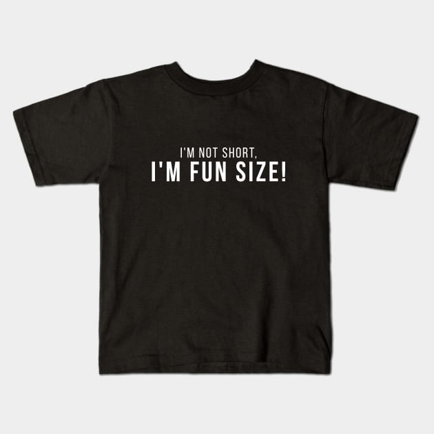 I'm Not Short, I'm Fun Size! Short People Funny Saying Kids T-Shirt by udesign